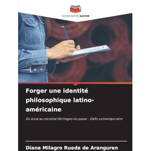 Rueda de Aranguren, Diana Milagro Forger une identité philosophique latino-américaine: Du local au mondial Héritages du passé Défis contemporains Rueda de Aranguren, Diana Milagro Forger une identité philosophique latino-américaine: Du local au mondial Héritages du passé Défis contemporains