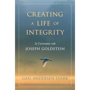 Gail Andersen Stark Creating A Life of Integrity: In Conversation with Joseph Goldstein Gail Andersen Stark Creating A Life of Integrity: In Conversation with Joseph Goldstein