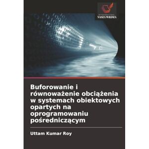 Roy, Uttam Kumar Buforowanie i równoważenie obciążenia w systemach obiektowych opartych na oprogramowaniu pośredniczącym Roy, Uttam Kumar Buforowanie i równoważenie obciążenia w systemach obiektowych opartych na oprogramowaniu pośredniczącym