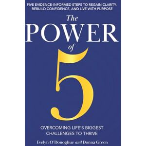 O'Donoghue, Evelyn The Power of 5 Overcoming Life's Biggest Challenges To Thrive: Five Evidence-Informed Steps To Regain Clarity, Rebuild Confidence, And Live With Purpose O'Donoghue, Evelyn The Power of 5 Overcoming Life's Biggest Challenges To Thrive: Five Evidence-Informed Steps To Regain Clarity, Rebuild Confidence, And Live With Purpose