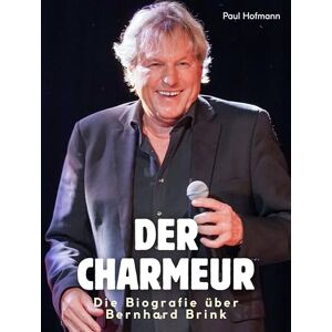 Hofmann, Paul Die Biografie über Bernhard Brink: Der Charmeur. Hochwertige Hardcoverausgabe Hofmann, Paul Die Biografie über Bernhard Brink: Der Charmeur. Hochwertige Hardcoverausgabe