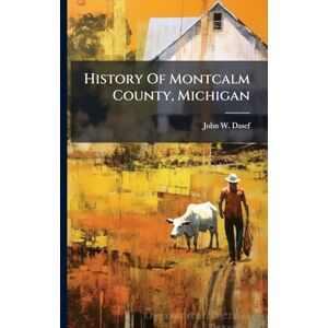 Dasef, John W History Of Montcalm County, Michigan Dasef, John W History Of Montcalm County, Michigan
