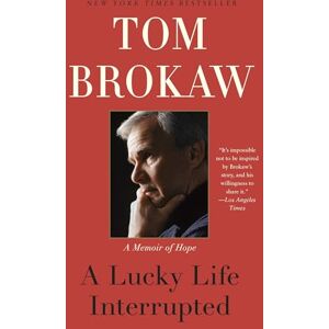 Brokaw, Tom A Lucky Life Interrupted: A Memoir of Hope Brokaw, Tom A Lucky Life Interrupted: A Memoir of Hope