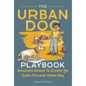Robinson The Urban Dog Playbook: The Blueprint For Calm (A Dog's Guide To Humans) Robinson The Urban Dog Playbook: The Blueprint For Calm (A Dog's Guide To Humans)