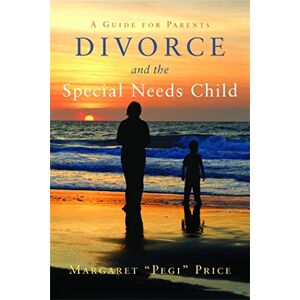 Price, Margaret Divorce and the Special Needs Child: A Guide for Parents Price, Margaret Divorce and the Special Needs Child: A Guide for Parents