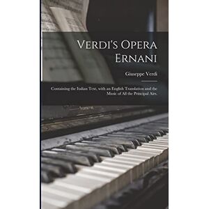 Verdi, Giuseppe 1813-1901 Verdi's Opera Ernani: Containing the Italian Text, With an English Translation and the Music of All the Principal Airs. Verdi, Giuseppe 1813-1901 Verdi's Opera Ernani: Containing the Italian Text, With an English Translation and the Music of All the Principal Airs.