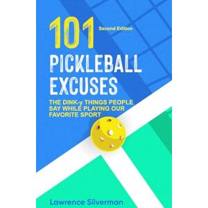 Silverman, Lawrence 101 Pickleball Excuses: THE DINK-y THINGS PEOPLE SAY WHILE PLAYING OUR FAVORITE SPORT. (Pickleball Banter & Blunders Series) Silverman, Lawrence 101 Pickleball Excuses: THE DINK-y THINGS PEOPLE SAY WHILE PLAYING OUR FAVORITE SPORT. (Pickleball Banter & Blunders Series)