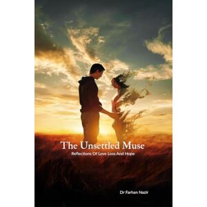Dr Farhan Nazir The Unsettled Muse: Reflections Of Love Loss And Hope Dr Farhan Nazir The Unsettled Muse: Reflections Of Love Loss And Hope