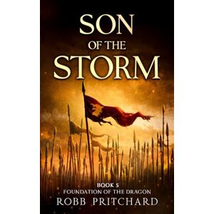 Pritchard, Robb Son of the Storm: (Foundation of the Dragon Series: Book 5): A Dark Age Britain Epic of War, Betrayal & Courage Pritchard, Robb Son of the Storm: (Foundation of the Dragon Series: Book 5): A Dark Age Britain Epic of War, Betrayal & Courage
