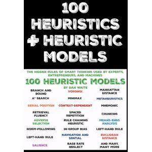 WAITE, DAN 100 HEURISTICS AND HEURISTIC MODELS: The Hidden Rules of Smart Thinking Used by Experts, Entrepreneurs, and Machines WAITE, DAN 100 HEURISTICS AND HEURISTIC MODELS: The Hidden Rules of Smart Thinking Used by Experts, Entrepreneurs, and Machines