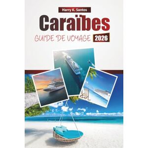 Santos, Harry K. Caraïbes GUIDE DE VOYAGE 2026: Explorez les aventures d'île en île, les excursions à terre, les plages, la cuisine locale et les conseils de voyage essentiels Santos, Harry K. Caraïbes GUIDE DE VOYAGE 2026: Explorez les aventures d'île en île, les excursions à terre, les plages, la cuisine locale et les conseils de voyage essentiels