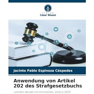 Espinoza Céspedes, Jacinto Pablo Anwendung von Artikel 202 des Strafgesetzbuchs: und den Handel mit Immobilien, Victory 2023 Espinoza Céspedes, Jacinto Pablo Anwendung von Artikel 202 des Strafgesetzbuchs: und den Handel mit Immobilien, Victory 2023