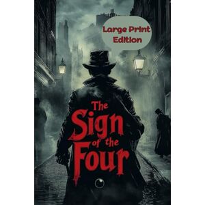 Doyle, Arthur Conan The Sign of the Four (Large Print Edition): An Enigmatic Case of Lost Riches and Deadly Pursuits Doyle, Arthur Conan The Sign of the Four (Large Print Edition): An Enigmatic Case of Lost Riches and Deadly Pursuits