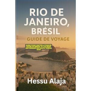 ALAJA, HESSU RIO DE JANEIRO BRESIL GUIDE DE VOYAGE: Guide pour visiter le Pain de Sucre du Bresil et les rues historiques de Santa Teresa 2026 ALAJA, HESSU RIO DE JANEIRO BRESIL GUIDE DE VOYAGE: Guide pour visiter le Pain de Sucre du Bresil et les rues historiques de Santa Teresa 2026
