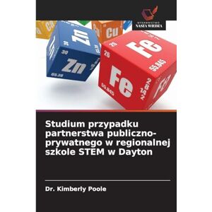 Poole, Dr. Kimberly Studium przypadku partnerstwa publiczno-prywatnego w regionalnej szkole STEM w Dayton Poole, Dr. Kimberly Studium przypadku partnerstwa publiczno-prywatnego w regionalnej szkole STEM w Dayton