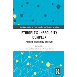 Ethiopia's Insecurity Complex: Protest, Transition, and War (Routledge Studies in Peace, Conflict and Security in Africa) Ethiopia's Insecurity Complex: Protest, Transition, and War (Routledge Studies in Peace, Conflict and Security in Africa)