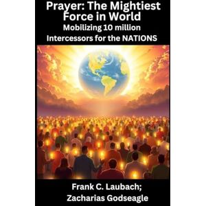 Laubach, Frank C Prayer The Mightiest Force in World Mobilizing 10 million Intercessors for the NATIONS Laubach, Frank C Prayer The Mightiest Force in World Mobilizing 10 million Intercessors for the NATIONS