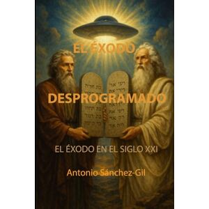 Sánchez-Gil, Antonio EL ÉXODO DESPROGRAMADO: EL ÉXODO EN EL SIGLO XXI (LA BIBLIA DESPROGRAMADA) Sánchez-Gil, Antonio EL ÉXODO DESPROGRAMADO: EL ÉXODO EN EL SIGLO XXI (LA BIBLIA DESPROGRAMADA)