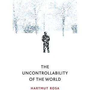 Rosa, Hartmut The Uncontrollability of the World Rosa, Hartmut The Uncontrollability of the World