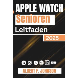 F. Johnson, Albert Apple Watch Senioren Leitfaden 2025: Eine Schritt-für-Schritt-Anleitung zur Beherrschung der Series 10, SE und Ultra 2 für Gesundheit, Sicherheit und den täglichen Gebrauch F. Johnson, Albert Apple Watch Senioren Leitfaden 2025: Eine Schritt-für-Schritt-Anleitung zur Beherrschung der Series 10, SE und Ultra 2 für Gesundheit, Sicherheit und den täglichen Gebrauch