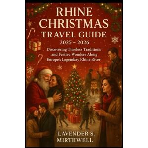 Mirthwell, Lavender S. Rhine Christmas Travel Guide 2025 – 2026: Discovering Timeless Traditions and Festive Wonders Along Europe’s Legendary Rhine River (The Christmas ... to the merriest corners of the world) Mirthwell, Lavender S. Rhine Christmas Travel Guide 2025 – 2026: Discovering Timeless Traditions and Festive Wonders Along Europe’s Legendary Rhine River (The Christmas ... to the merriest corners of the world)