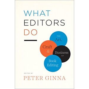 What Editors Do: The Art, Craft, and Business of Book Editing (Chicago Guides to Writing, Editing, and Publishing) What Editors Do: The Art, Craft, and Business of Book Editing (Chicago Guides to Writing, Editing, and Publishing)