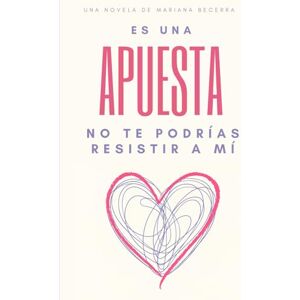 Becerra Acuña, Mariana Es una apuesta: No te podrías resistir a mí: 1 (Es una apuesta (La fórmula de la atracción)) Becerra Acuña, Mariana Es una apuesta: No te podrías resistir a mí: 1 (Es una apuesta (La fórmula de la atracción))