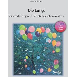 Oriolo, Marita Die Lunge das zarte Organ in der chinesischen Medizin Oriolo, Marita Die Lunge das zarte Organ in der chinesischen Medizin
