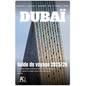 TALES, TRAIL AND GUIDE DE VOYAGE DUBAÏ 2025-2026 : Votre Guide Complet d'Initiés sur le Luxe des Émirats, les Aventures Désertiques, les Trésors Culturels et les Joyaux Locaux Cachés en 2025-2026 TALES, TRAIL AND GUIDE DE VOYAGE DUBAÏ 2025-2026 : Votre Guide Complet d'Initiés sur le Luxe des Émirats, les Aventures Désertiques, les Trésors Culturels et les Joyaux Locaux Cachés en 2025-2026