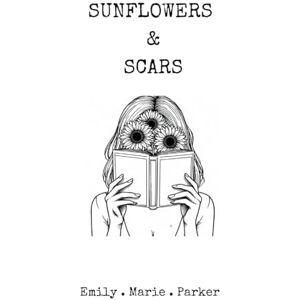 Parker, Emily Marie Sunflowers & Scars Parker, Emily Marie Sunflowers & Scars