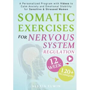 Elwin, Alexia Somatic Exercises for Nervous System Regulation ( A 12 Week Beginner-Friendly Program): A Personalized 120+ Science-Based Techniques with Tutorial ... Stability for Sensitive & Stressed Women Elwin, Alexia Somatic Exercises for Nervous System Regulation ( A 12 Week Beginner-Friendly Program): A Personalized 120+ Science-Based Techniques with Tutorial ... Stability for Sensitive & Stressed Women