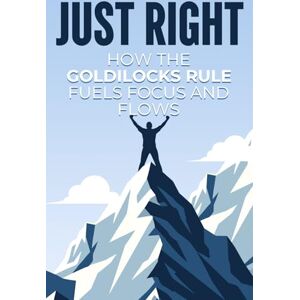 Lee Just Right: How the Goldilocks Rule Fuels Focus and Flow (Laws of the Universe) Lee Just Right: How the Goldilocks Rule Fuels Focus and Flow (Laws of the Universe)