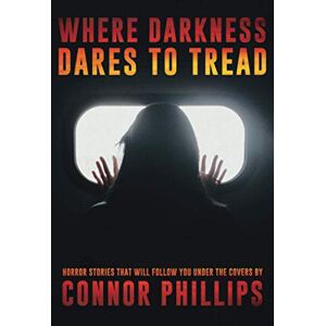 Philips Where Darkness Dares to Tread: Horror Stories That Will Follow You Under the Covers (Never Sleep Again) Philips Where Darkness Dares to Tread: Horror Stories That Will Follow You Under the Covers (Never Sleep Again)