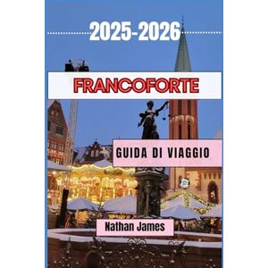 JAMES, NATHAN FRANCOFORTE GUIDA DI VIAGGIO 2025-2026: Scopri i segreti del fiume Meno e oltre JAMES, NATHAN FRANCOFORTE GUIDA DI VIAGGIO 2025-2026: Scopri i segreti del fiume Meno e oltre