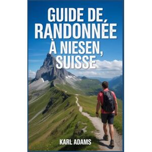 Adams, Karl Guide de randonnée à Niesen, Suisse: Manuel pour une expédition de randonnée extraordinaire. Adams, Karl Guide de randonnée à Niesen, Suisse: Manuel pour une expédition de randonnée extraordinaire.