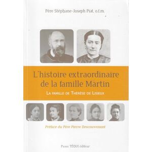 PIAT, Stéphane-Joseph L'histoire extraordinaire de la famille Martin: La famille de Thérèse de Lisieux PIAT, Stéphane-Joseph L'histoire extraordinaire de la famille Martin: La famille de Thérèse de Lisieux
