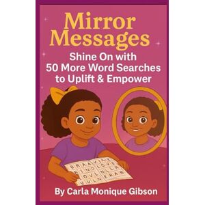 Gibson Mirror Messages: Shine On with 50 More Word Searches to Uplift & Empower help you believe in yourself, embrace Your Dreams, and explore emotions with ... 104 Pages 50 Puzzles (Monique’s Magic Mirror) Gibson Mirror Messages: Shine On with 50 More Word Searches to Uplift & Empower help you believe in yourself, embrace Your Dreams, and explore emotions with ... 104 Pages 50 Puzzles (Monique’s Magic Mirror)