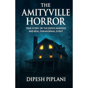 Piplani, Dipesh The Amityville Horror: True Story of the DeFeo Murders and Real Paranormal Event (Horror Stories That Grip You with Fear, Dread, and Twists) Piplani, Dipesh The Amityville Horror: True Story of the DeFeo Murders and Real Paranormal Event (Horror Stories That Grip You with Fear, Dread, and Twists)
