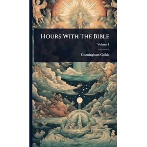 Geikie, Cunningham Hours With The Bible Geikie, Cunningham Hours With The Bible