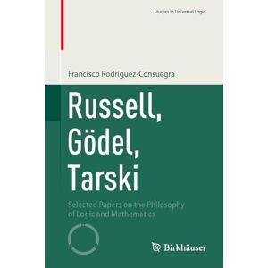 Rodríguez-Consuegra, Francisco Russell, Gödel, Tarski: Selected Papers on the Philosophy of Logic and Mathematics (Studies in Universal Logic) Rodríguez-Consuegra, Francisco Russell, Gödel, Tarski: Selected Papers on the Philosophy of Logic and Mathematics (Studies in Universal Logic)