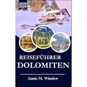 M. Winslow, Jamie Reiseführer Dolomiten 2025-2026: Planen Sie Ihr ideales Bergabenteuer mit Expertentipps zu malerischen Wanderwegen, lokaler Kultur und saisonalen Highlights M. Winslow, Jamie Reiseführer Dolomiten 2025-2026: Planen Sie Ihr ideales Bergabenteuer mit Expertentipps zu malerischen Wanderwegen, lokaler Kultur und saisonalen Highlights