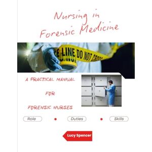 Spencer, Lucy Nursing in Forensic Medicine: Nursing in Forensic Medicine: A Practical Manual for Forensic Nurses (Role, duties, skills...) (Internal Medicine and ... Unit – Nursing duties with Lucy Spencer) Spencer, Lucy Nursing in Forensic Medicine: Nursing in Forensic Medicine: A Practical Manual for Forensic Nurses (Role, duties, skills...) (Internal Medicine and ... Unit – Nursing duties with Lucy Spencer)
