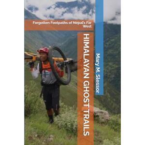 Slessor, Mary M. HIMALAYAN GHOST TRAILS: Forgotten Footpaths of Nepal’s Far West Slessor, Mary M. HIMALAYAN GHOST TRAILS: Forgotten Footpaths of Nepal’s Far West