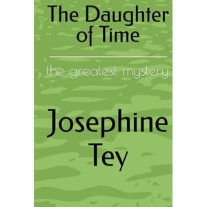 Tey, Josephine The Daughter of Time: the greatest mystery Tey, Josephine The Daughter of Time: the greatest mystery