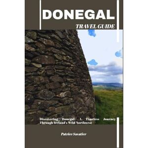 Savatier, Patrice DONEGAL TRAVEL GUIDE: Discovering Donegal: A Timeless Journey Through Ireland’s Wild Northwest Savatier, Patrice DONEGAL TRAVEL GUIDE: Discovering Donegal: A Timeless Journey Through Ireland’s Wild Northwest