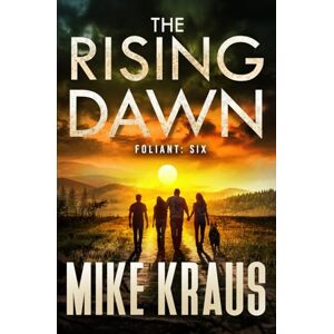 Kraus, Mike The Rising Dawn FOLIANT SIX: (A Post-Apocalyptic Thriller): 6 Kraus, Mike The Rising Dawn FOLIANT SIX: (A Post-Apocalyptic Thriller): 6