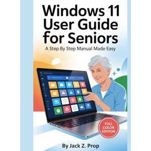 Z. Prop, By Jack Windows 11 User Guide For Seniors: A Step By Step Manual Made Easy Z. Prop, By Jack Windows 11 User Guide For Seniors: A Step By Step Manual Made Easy