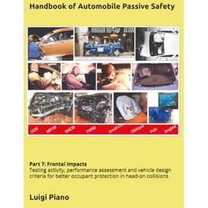 Piano, Luigi Handbook of Automobile Passive Safety: Part 7: Frontal impacts Testing activity, performance assessment and vehicle design criteria for better occupant protection in head-on collisions Piano, Luigi Handbook of Automobile Passive Safety: Part 7: Frontal impacts Testing activity, performance assessment and vehicle design criteria for better occupant protection in head-on collisions