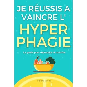 Dubois, Marine Je réussis à vaincre l'hyperphagie: Le guide pour reprendre le contrôle Dubois, Marine Je réussis à vaincre l'hyperphagie: Le guide pour reprendre le contrôle