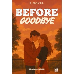 CARVER, Elizabeth Before Goodbye: Teen romance novel. Young adult novels CARVER, Elizabeth Before Goodbye: Teen romance novel. Young adult novels